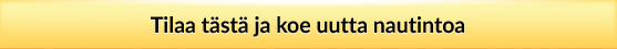 Tilaa tästä ja koe uutta nautintoa